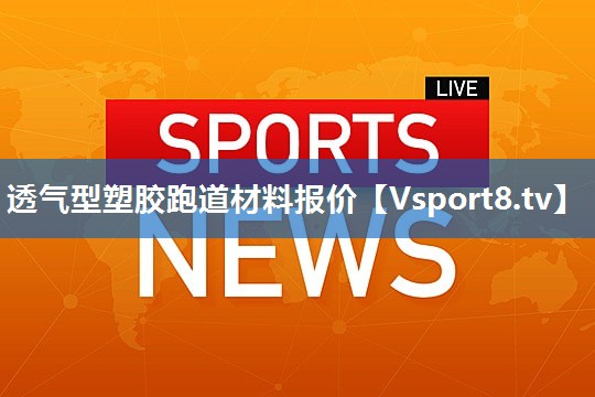 透气型塑胶跑道材料报价