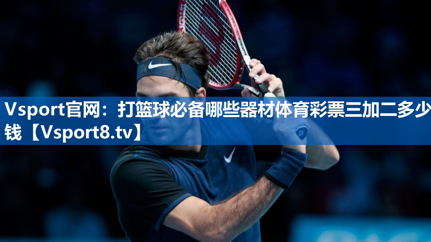 Vsport官网：打篮球必备哪些器材体育彩票三加二多少钱