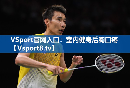 VSport官网入口：室内健身后胸口疼