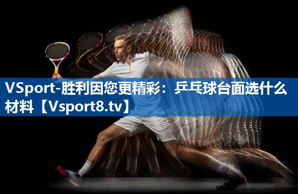 VSport-胜利因您更精彩：乒乓球台面选什么材料