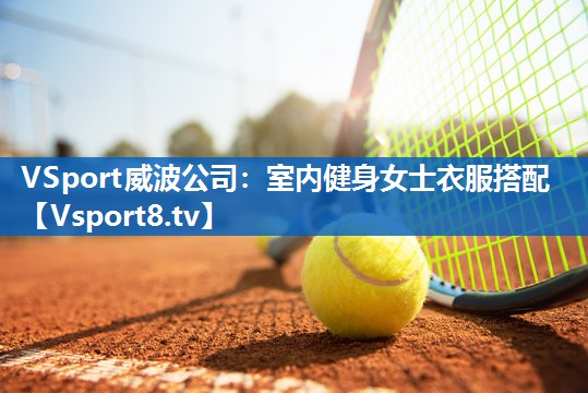 VSport威波公司：室内健身女士衣服搭配
