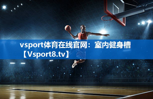 <strong>vsport体育在线官网：室内健身槽</strong>