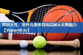 释放天性，室外儿童体育用品展示无限魅力