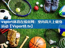 <strong>vsport体育在线官网：室内高大上健身运动</strong>