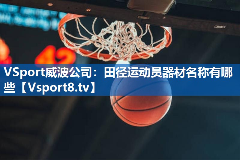 VSport威波公司：田径运动员器材名称有哪些