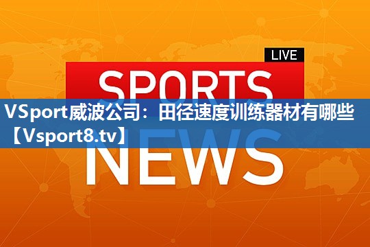 VSport威波公司：田径速度训练器材有哪些
