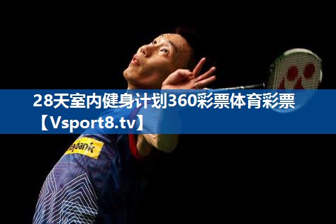 <strong>28天室内健身计划360彩票体育彩票</strong>