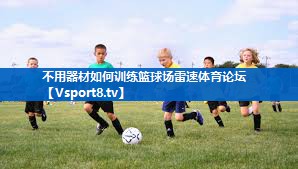 不用器材如何训练篮球场雷速体育论坛