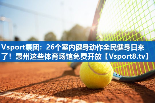 <strong>Vsport集团：26个室内健身动作全民健身日来了！惠州这些体育场馆免费开放</strong>