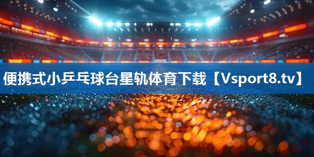 <strong>便携式小乒乓球台星轨体育下载</strong>