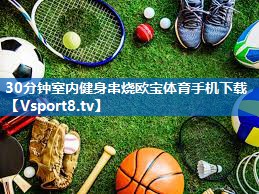 30分钟室内健身串烧欧宝体育手机下载