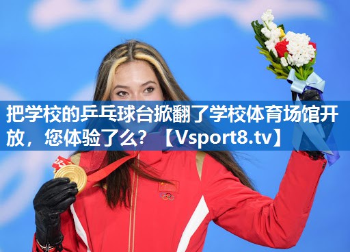 <strong>把学校的乒乓球台掀翻了学校体育场馆开放，您体验了么？</strong>