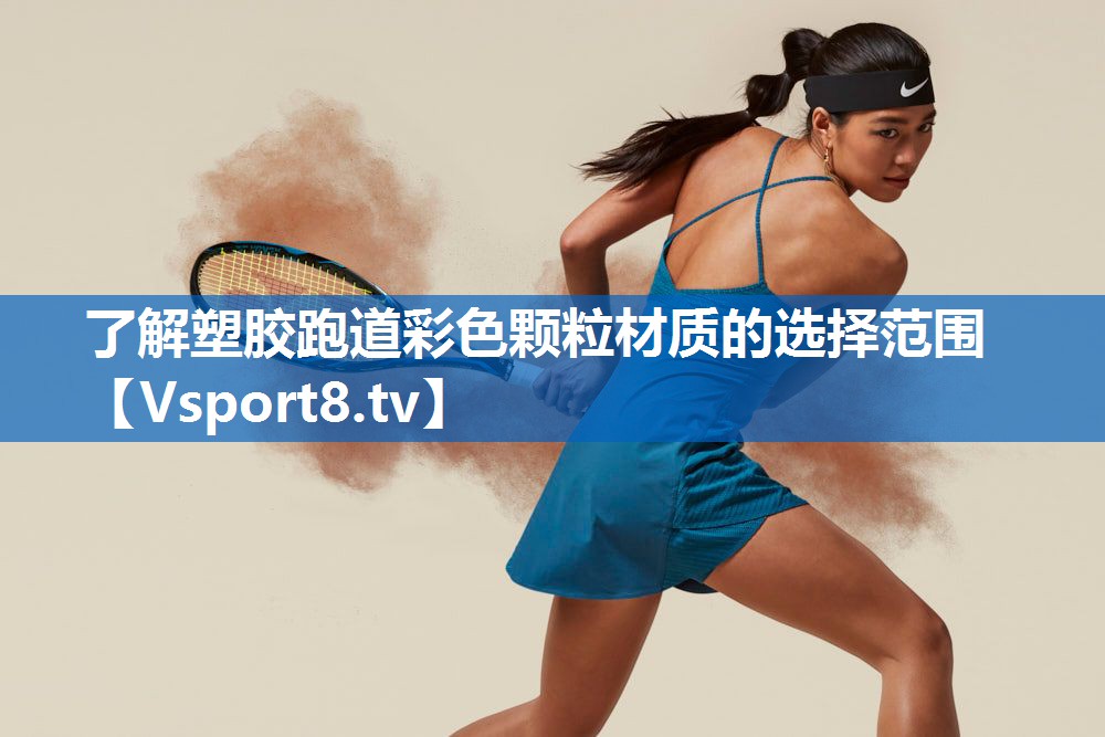 了解塑胶跑道彩色颗粒材质的选择范围