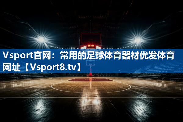 Vsport官网：常用的足球体育器材优发体育网址