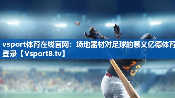 vsport体育在线官网：场地器材对足球的意义亿德体育登录