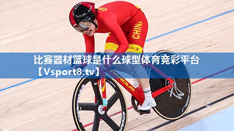 <strong>比赛器材篮球是什么球型体育竞彩平台</strong>