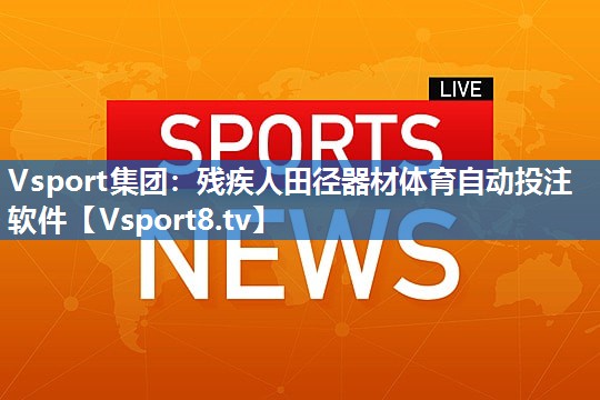 <strong>Vsport集团：残疾人田径器材体育自动投注软件</strong>
