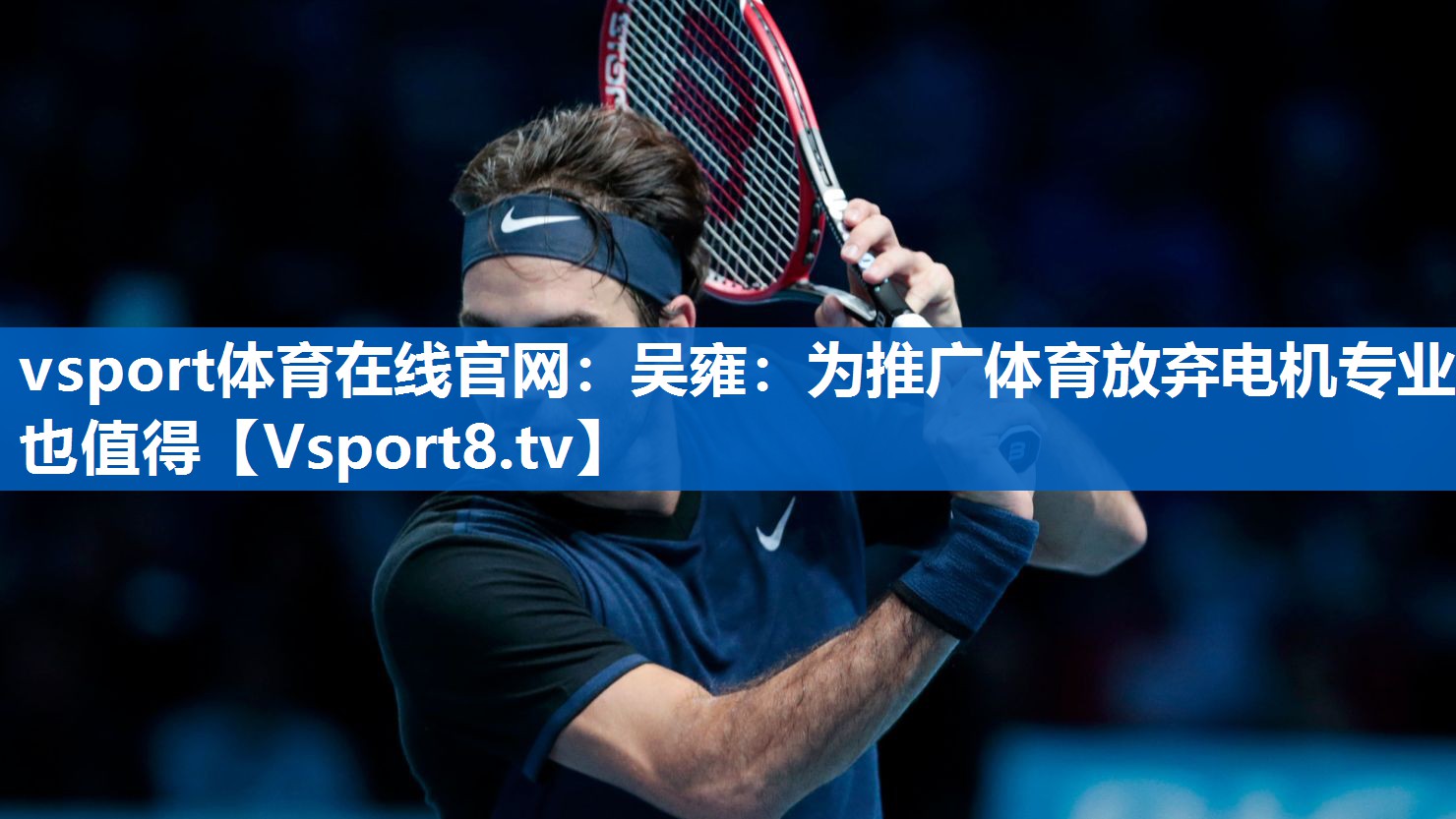 <strong>vsport体育在线官网：吴雍：为推广体育放弃电机专业也值得</strong>