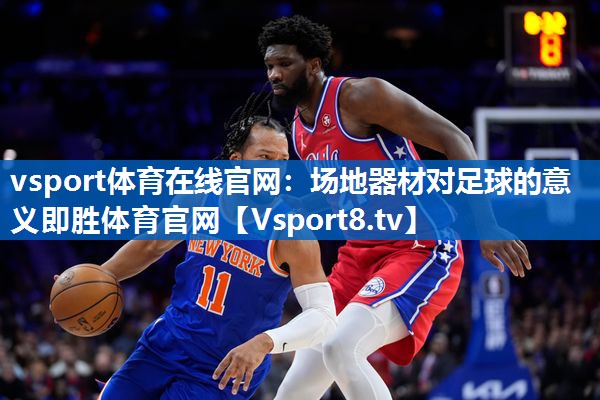 vsport体育在线官网：场地器材对足球的意义即胜体育官网