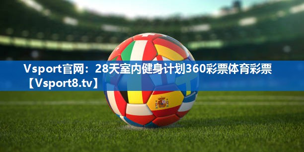 Vsport官网：28天室内健身计划360彩票体育彩票