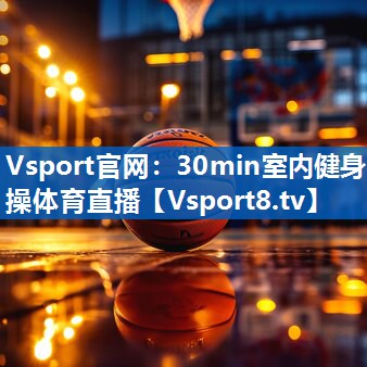 Vsport官网：30min室内健身操体育直播