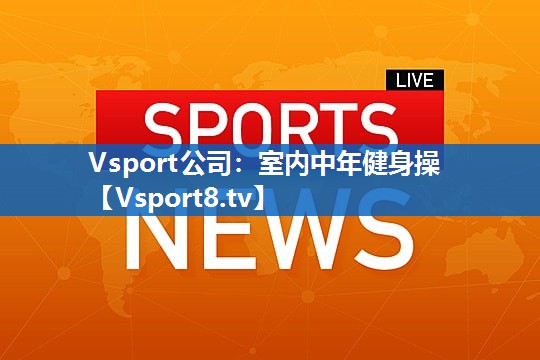 <strong>Vsport公司：室内中年健身操</strong>