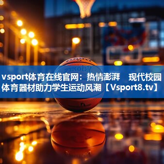 vsport体育在线官网：热情澎湃　现代校园体育器材助力学生运动风潮