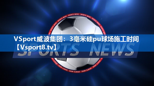 3毫米硅pu球场施工时间