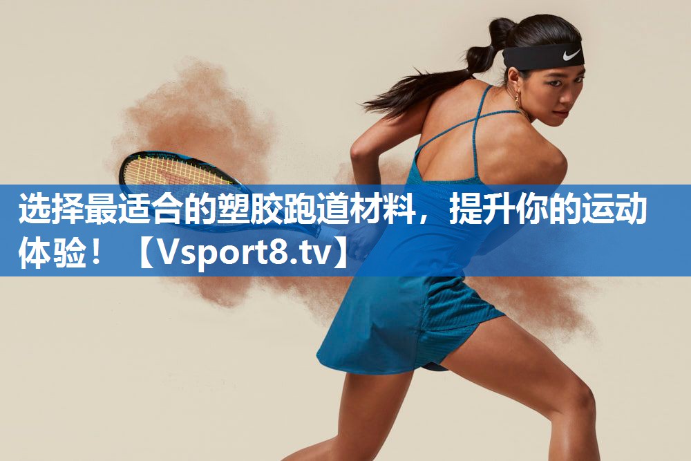 选择最适合的塑胶跑道材料，提升你的运动体验！