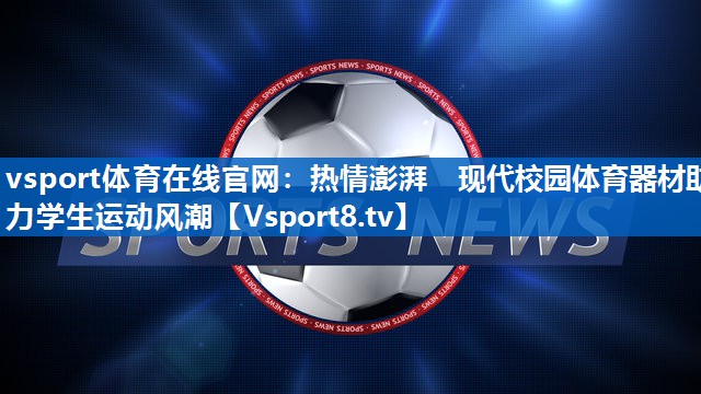 热情澎湃　现代校园体育器材助力学生运动风潮